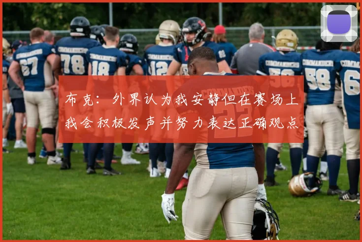 布克：外界认为我安静但在赛场上我会积极发声并努力表达正确观点