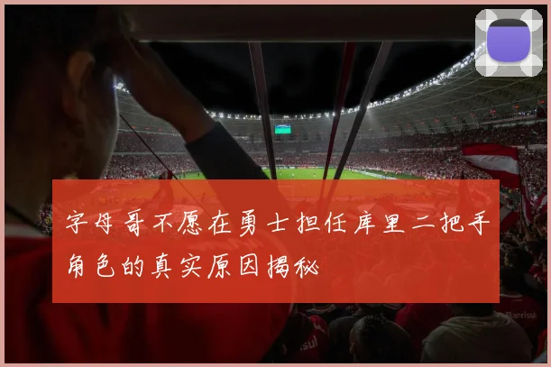 字母哥不愿在勇士担任库里二把手角色的真实原因揭秘